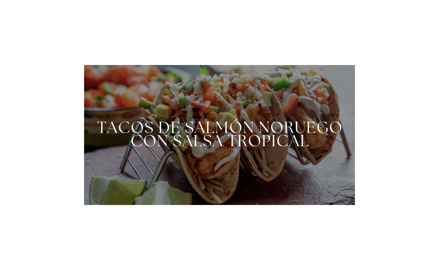 Tacos de Salmón Noruego con Salsa Tropical